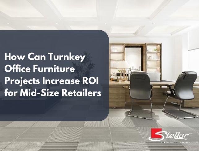 How Can Office Furniture Projects Increase ROI for Mid-Size Retailers