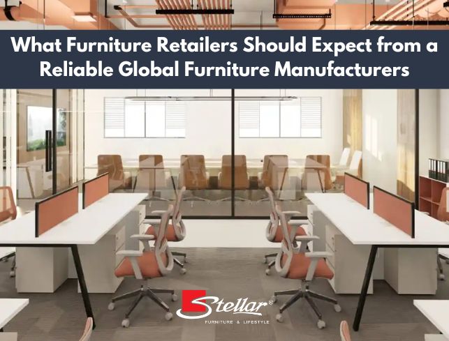 What Furniture Retailers Should Expect from a Reliable Global Furniture Manufacturers